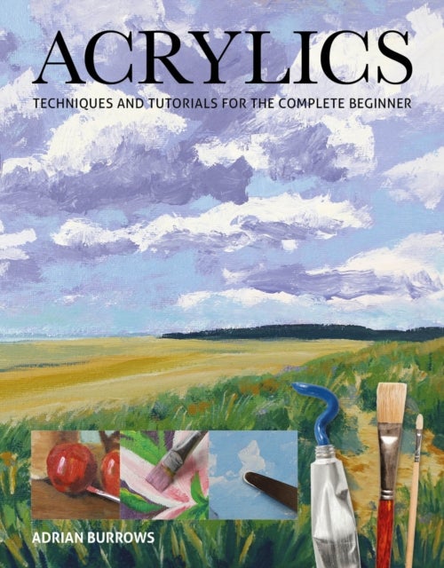 Acrylics - Techniques and Tutorials for the Complete Beginner