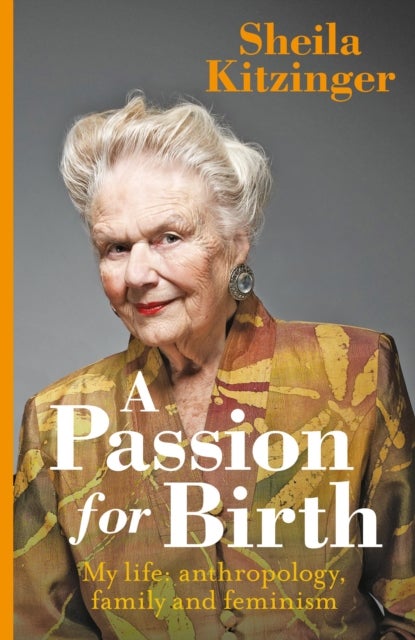 A Passion for Birth - My Life: Anthropology, Family and Feminism