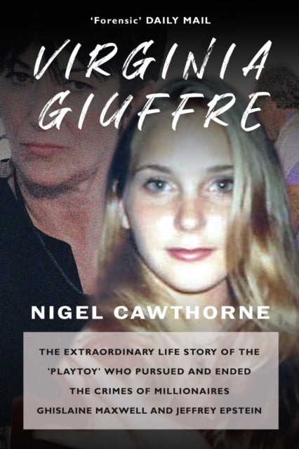 Virginia Giuffre - The Extraordinary Life Story of the Masseuse who Pursued and Ended the Sex Crimes of Millionaires Ghislaine Maxwell and Jeffrey Epstein