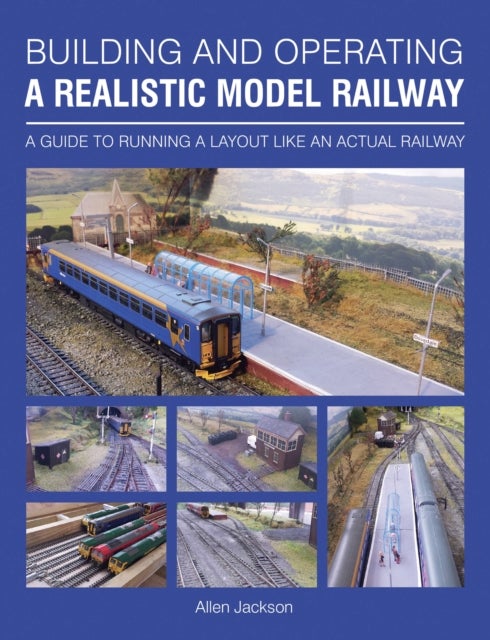 Building and Operating a Realistic Model Railway - A Guide to Running a Layout Like an Actual Railway