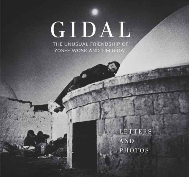 Gidal - Sixty Letters and Sixty Photos, the Unusual Friendship of Yosef Wosk and Tim Gidal