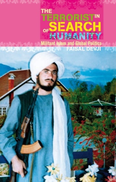 The Terrorist in Search of Humanity - Militant Islam and Global Politics