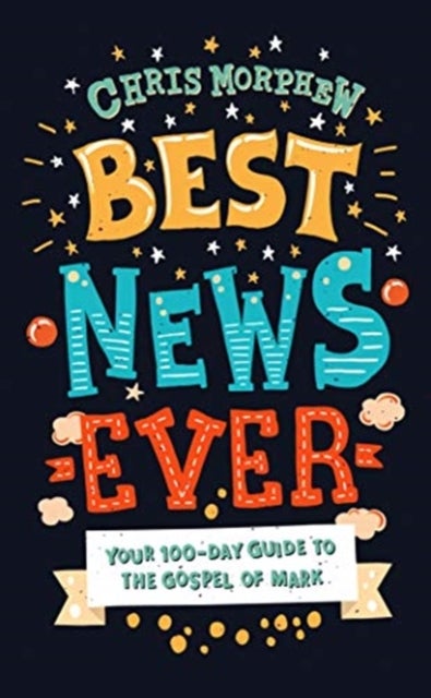 Best News Ever - Your 100-day guide to the Gospel of Mark