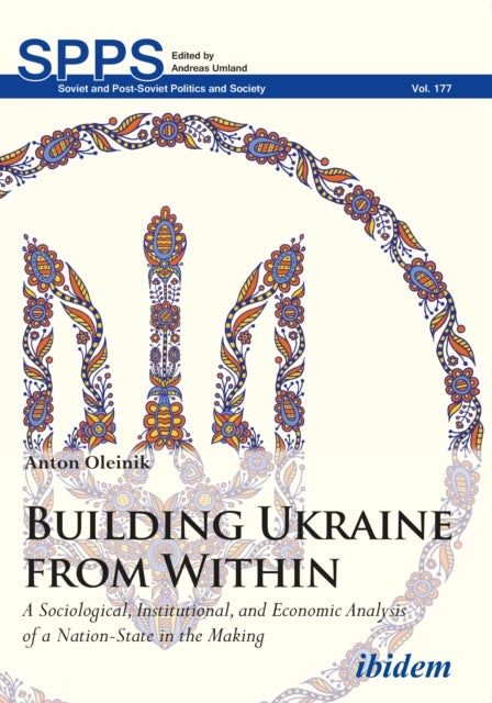 Building Ukraine from Within ¿ A Sociological, Institutional, and Economic Analysis of a Nation¿Stat