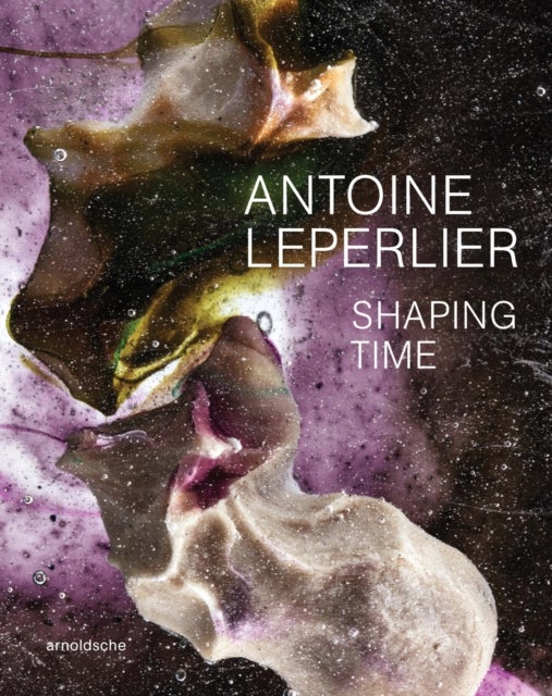 Antoine Leperlier - Shaping Time. Works in Glass from 1981 to Now / Donner forme au temps. Œuvres en verre de 1981 a aujourd’hui