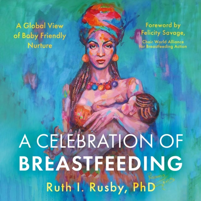 A Celebration of Breastfeeding - A Global View of Baby Friendly Nurture