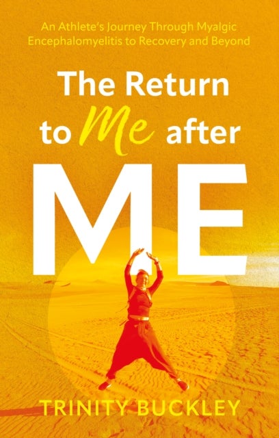 The Return to Me after ME - An Athlete’s Journey Through Myalgic Encephalomyelitis to Recovery and Beyond