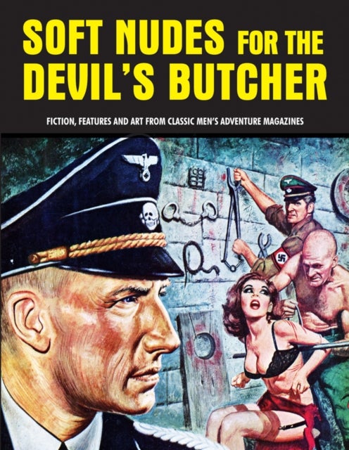 Soft Nudes for the Devil's Butcher - Fiction, Features and Art From Classic Men's Adventure Magazines (Pulp Mayhem Volume 1)