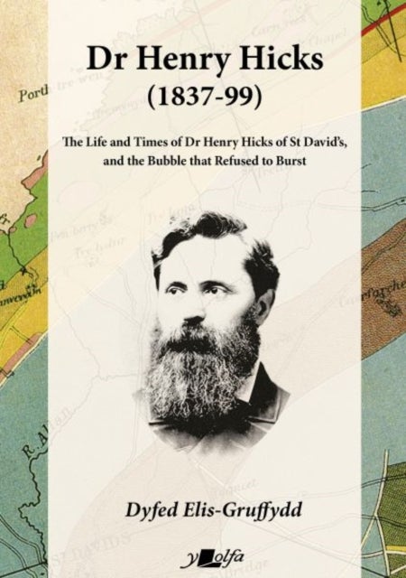 Dr Henry Hicks (1837-99) - The Life and Times of Dr Henry Hicks of St Davids, and the Bubble That Re - The Life and Times of Dr Henry Hicks of St Davids, and the Bubble That Refused to Burst