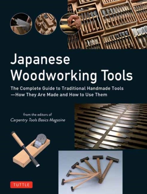 Japanese Woodworking Tools - The Complete Guide to Traditional Handmade Tools - How They are Made and How to Use Them