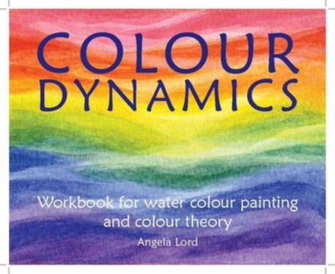Colour Dynamics Workbook - Step by Step Guide to Water Colour Painting and Colour Theory