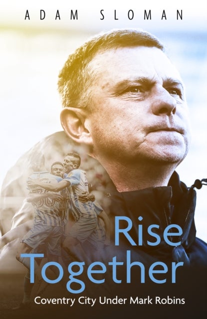 Rise Together - Coventry City Under Mark Robins