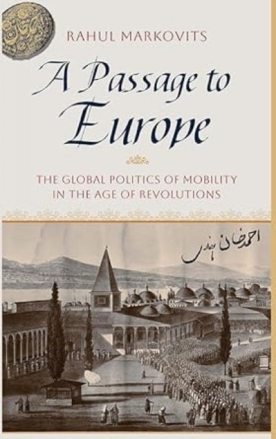 A Passage To Europe - The Global Politics of Mobility in the Age of Revolutions