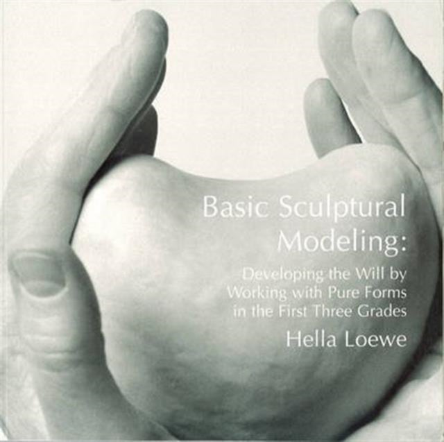 Basic Sculptural Modeling - Developing the Will by Working with Pure Forms in the First Three Grades