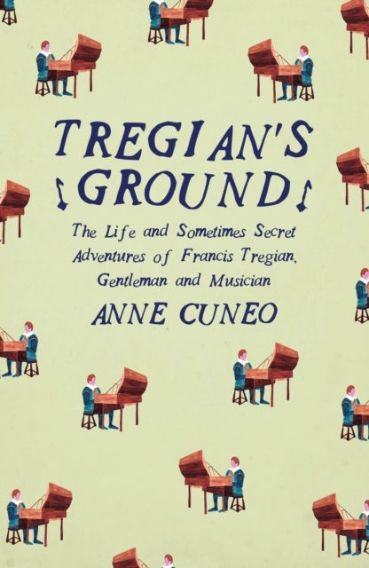 Tregian's Ground - The Life and Sometimes Secret Adventures of Francis Tregian, Gentleman and Musician