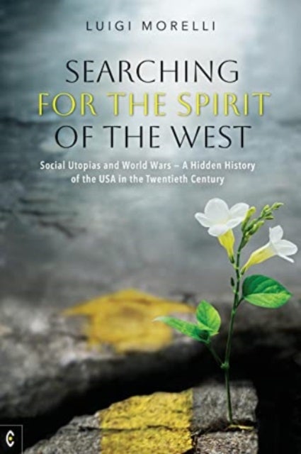 Searching for the Spirit of the West - Social Utopias and World Wars – A Hidden History of the USA in the Twentieth Century