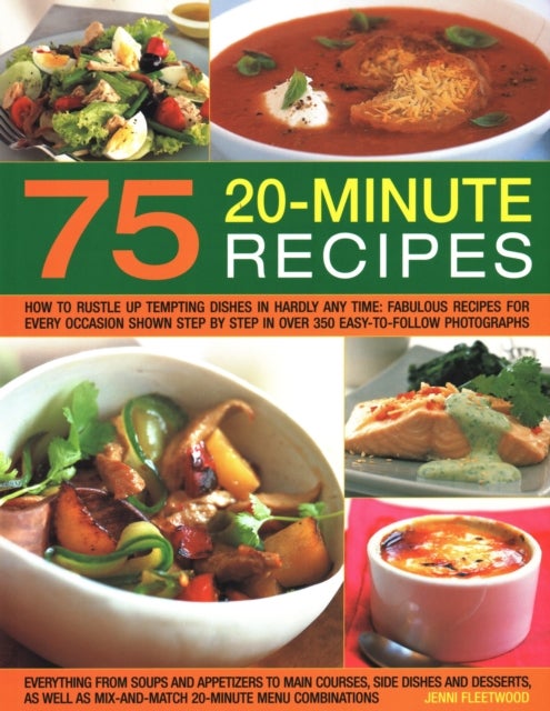 75 Twenty-Minute Tasty Recipes - How to rustle up tempting dishes in hardly any time: fabulous recipes for every occasion shown step by step in over 350 easy-to-follow photographs; everything from soups and appetizers to main courses, side-dishes and desserts, as well as mix-and-match 20