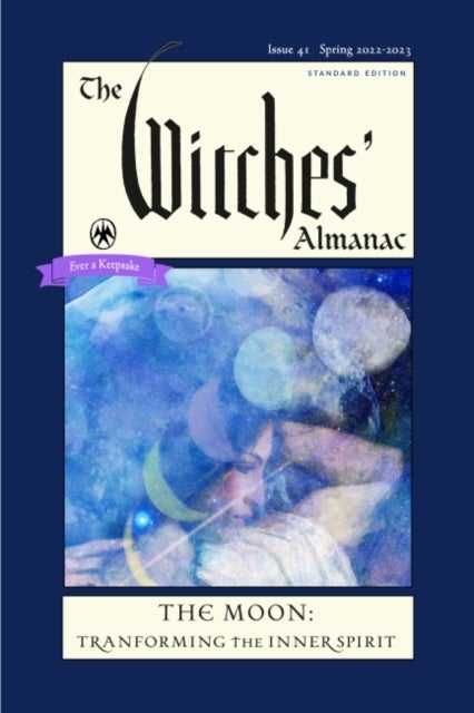 The Witches' Almanac 2022 - Issue 41, Spring 2022 to Spring 2023 the Moon: Transforming the Inner Spirit
