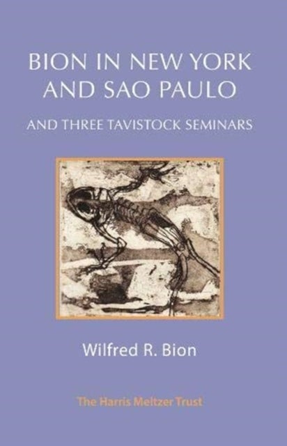 Bion in New York and Sao Paulo and Three Tavistock Seminars - And Three Tavistock Seminars