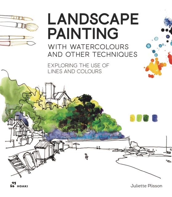 Landscape Painting with Watercolours and Other Techniques: Exploring the Use of Lines and Colours - Exploring the Use of Lines and Colours