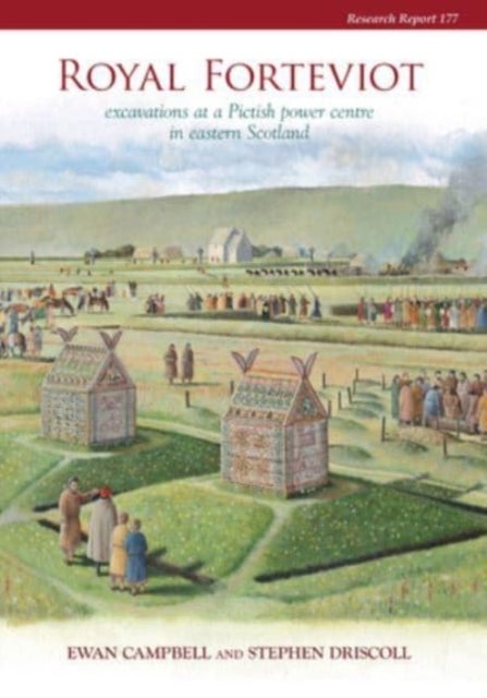 Royal Forteviot - Excavations at a Pictish Power Centre in Eastern Scotland (SERF vol 2)