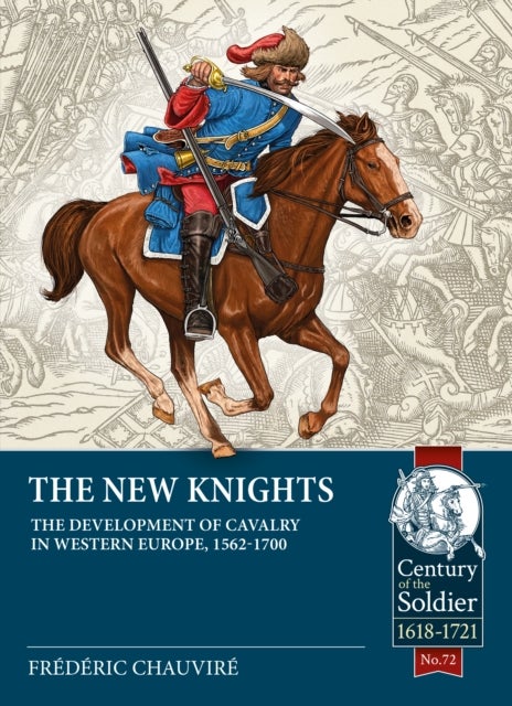 The New Knights - The Development of Cavalry in Western Europe, 1562-1700