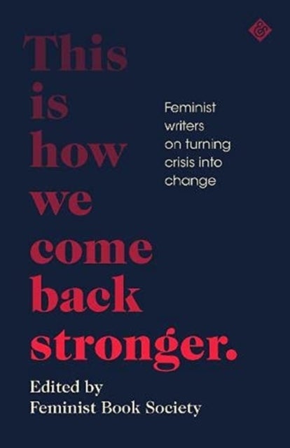 This Is How We Come Back Stronger - Feminist Writers On Turning Crisis Into Change