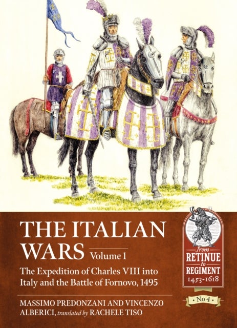 The Italian Wars Volume 1 - The Expedition of Charles VIII into Italy and the Battle of Fornovo, 1495