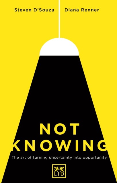 Not Knowing - The Art of Turning Uncertainty into Opportunity