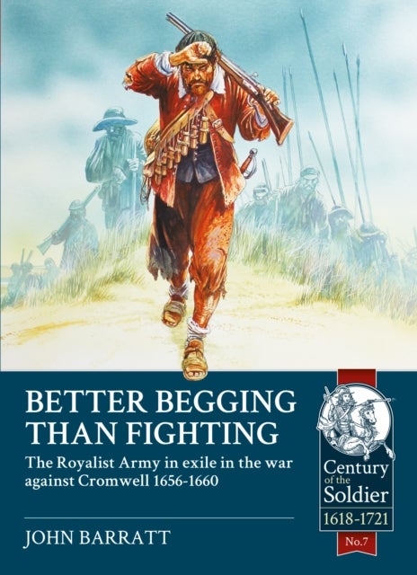 Better Begging than Fighting - The Royalist Army in exile in the war against Cromwell 1656-1660