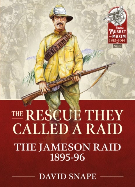 The Rescue They Called a Raid - The Jameson Raid 1895-96