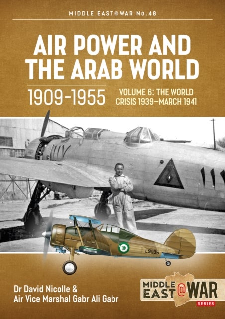 Air Power and the Arab World 1909-1955 - Volume 6 - The World Crisis 1939 - March 1941
