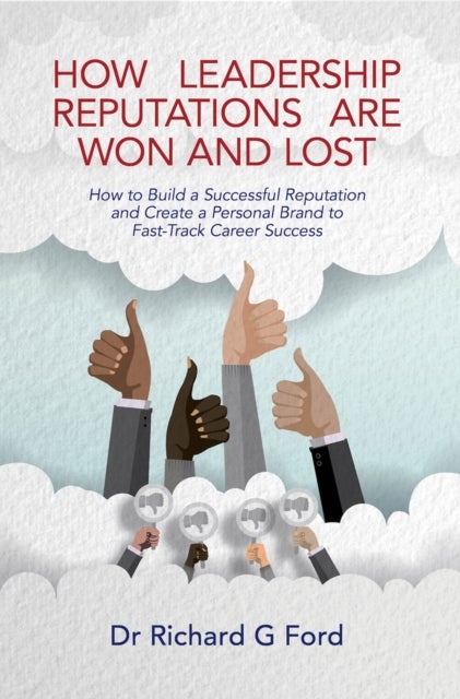 How Leadership Reputations Are Won and Lost - How To Build a Successful Reputation and Create a Personal Brand to Fast-Track Career Success
