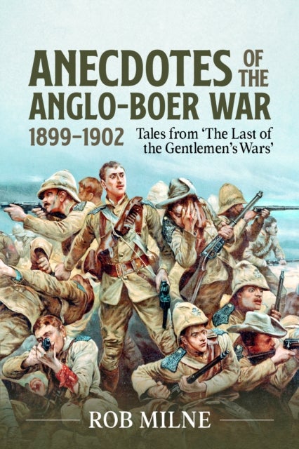 Anecdotes of the Anglo-Boer War 1899-1902 - Tales from 'The Last of the Gentlemen's Wars'