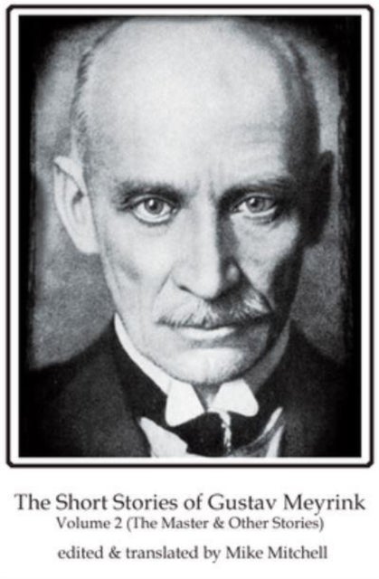 The Short Stories of Gustav Meyrink Volume 2 - The Master(and other stories)
