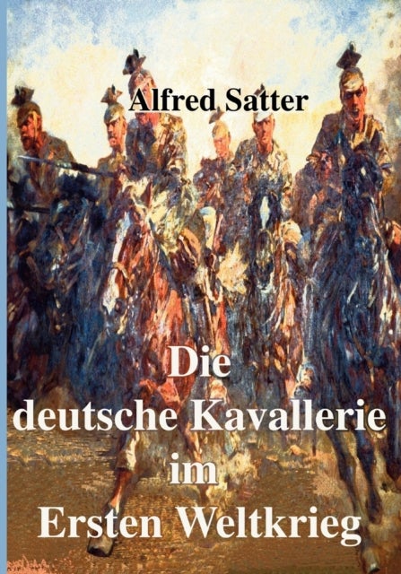 Die deutsche Kavallerie im ersten Weltkrieg - Fachbuch zur Neueren Geschichte