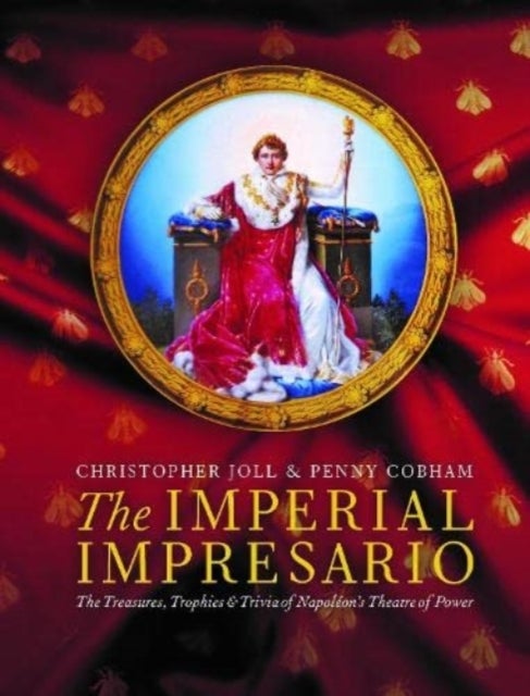 The Imperial Impresario - The Treasures, Trophies & Trivia of Napoleon’s Theatre of Power