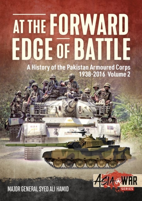 At the Forward Edge of Battle - A History of the Pakistan Armoured Corps 1938-2016 - Volume 2