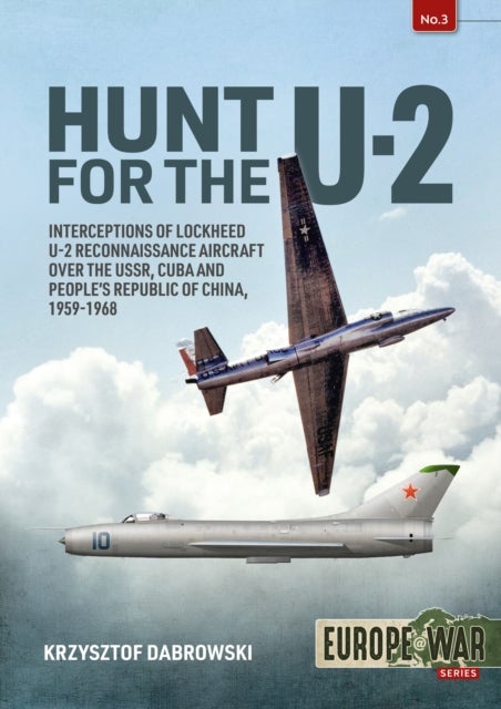 Hunt for the U-2 - Interceptions of Lockheed U-2 Reconnaissance Aircraft over the USSR, Cuba and People’s Republic of China, 1959-1968