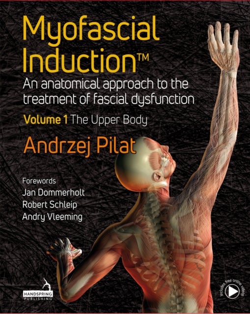 Myofascial Induction¿ Volume 1: The Upper Body - An Anatomical Approach to the Treatment of Fascial Dysfunction