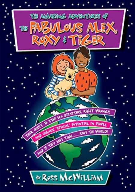 The Amazing Adventures of the Fabulous Alex, Roxy and Tiger - Their Quest to Stop Eco Disasters, Right Wrongs,  And Unlock Special Potential in People,  And if They Have Time........... Save the World