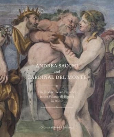 Andrea Sacchi and Cardinal del Monte - The Rediscovered Frescoes in the Palazzo di Ripetta in Rome