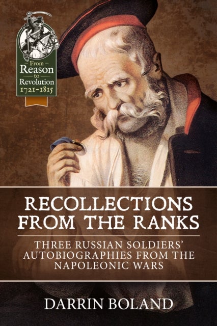 Recollections from the Ranks - Three Russian Soldiers’ Autobiographies from the Napoleonic Wars