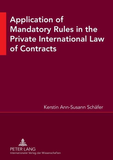 Application of Mandatory Rules in the Private International Law of Contracts - A Critical Analysis of Approaches in Selected Continental and Common Law Jurisdictions, with a View to the Development of South African Law