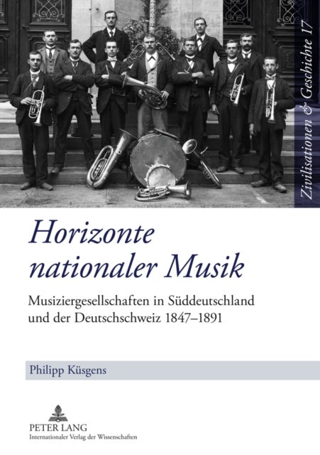 Horizonte Nationaler Musik - Musiziergesellschaften in Sueddeutschland Und Der Deutschschweiz 1847-1891