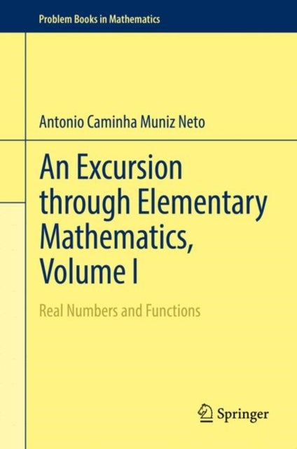 An Excursion through Elementary Mathematics, Volume I - Real Numbers and Functions