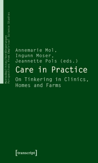 Care in Practice - On Tinkering in Clinics, Homes and Farms
