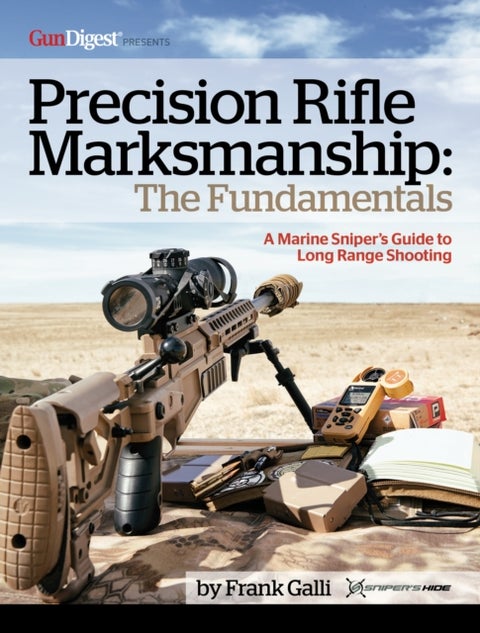 Precision Rifle Marksmanship: The Fundamentals - A Marine Sniper's Guide to Long Range Shooting - A Marine Sniper's Guide to Long Range Shooting