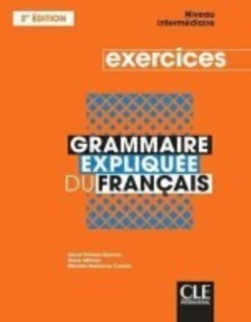 Grammaire expliquee du francais - Niveau intermediaire (B1/B2) - Cahier d'activites - Cahier d'exercices intermediaire