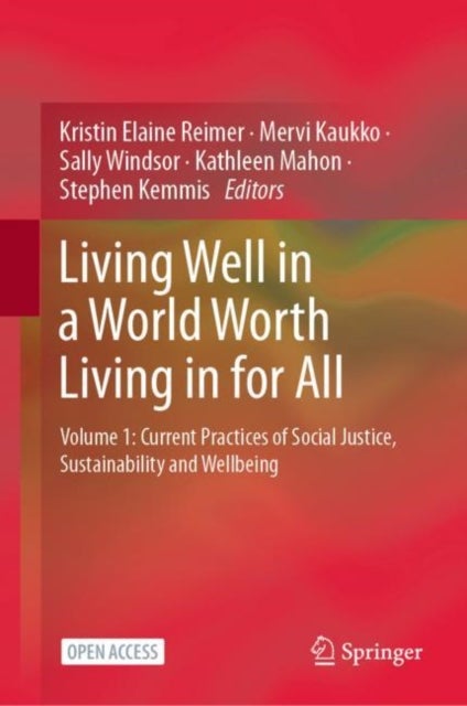 Living Well in a World Worth Living in for All - Volume 1: Current Practices of Social Justice, Sustainability and Wellbeing